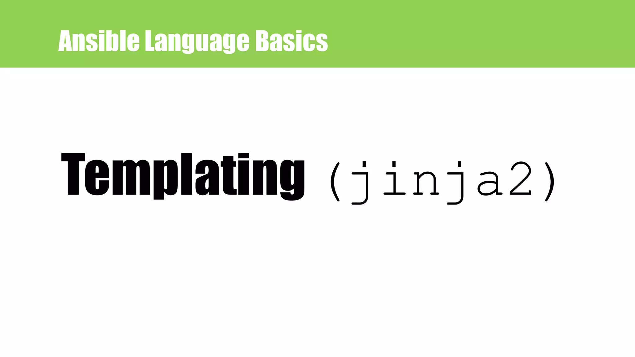 Ansible Language Basics
Templating (jinja2)
 