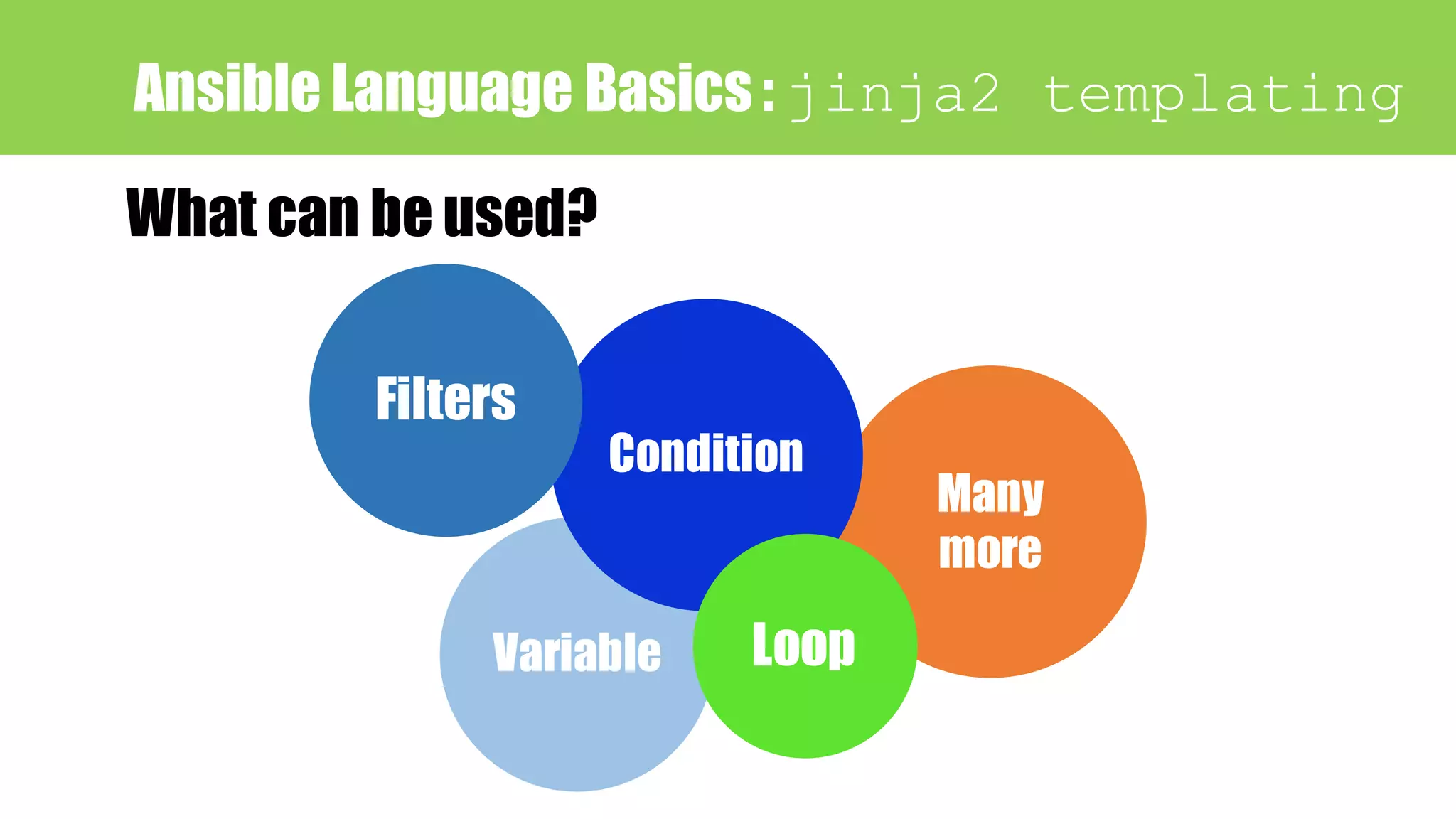 Ansible Language Basics : jinja2 templating
What can be used?
Many
more
Variable
Condition
Loop
Filters
 