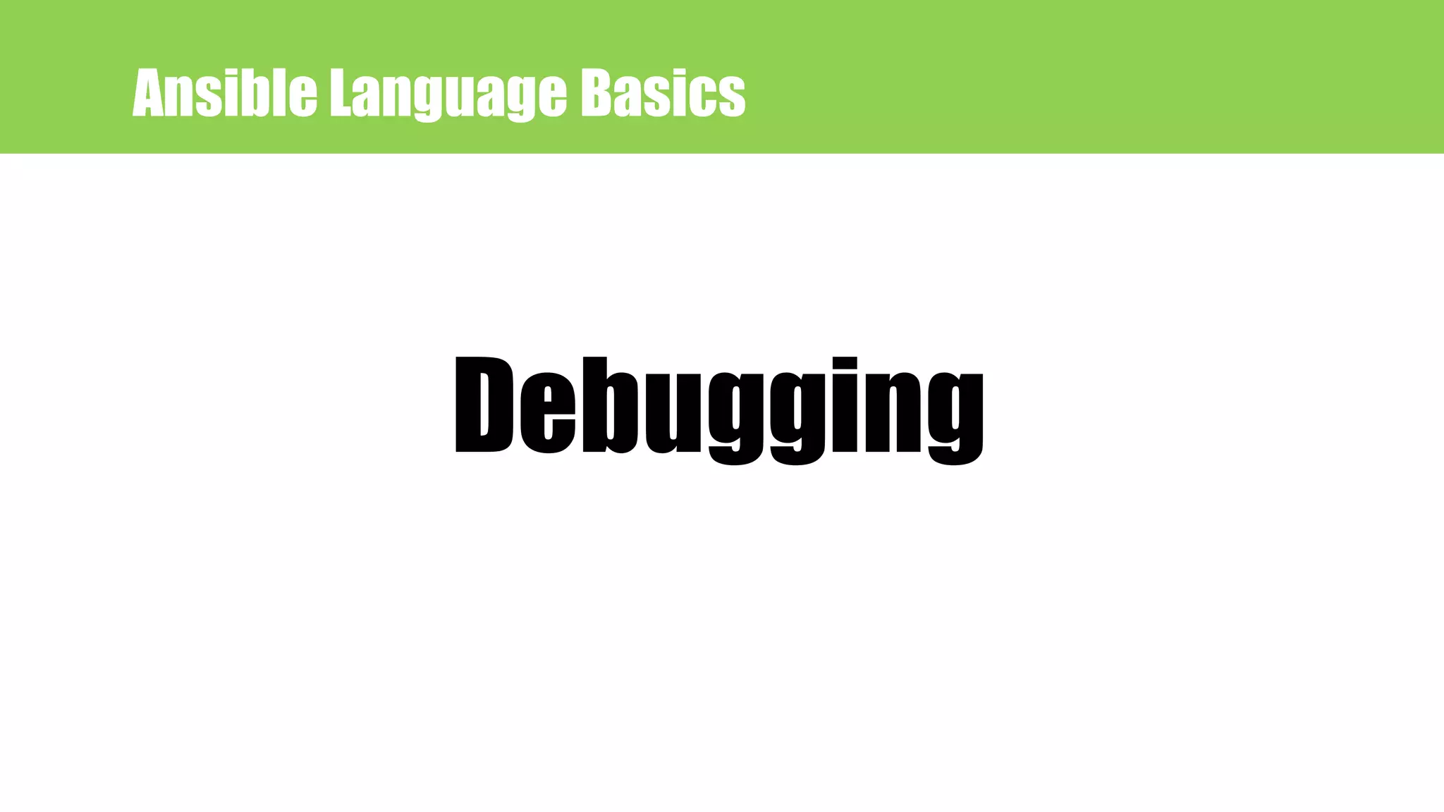 Ansible Language Basics
Debugging
 