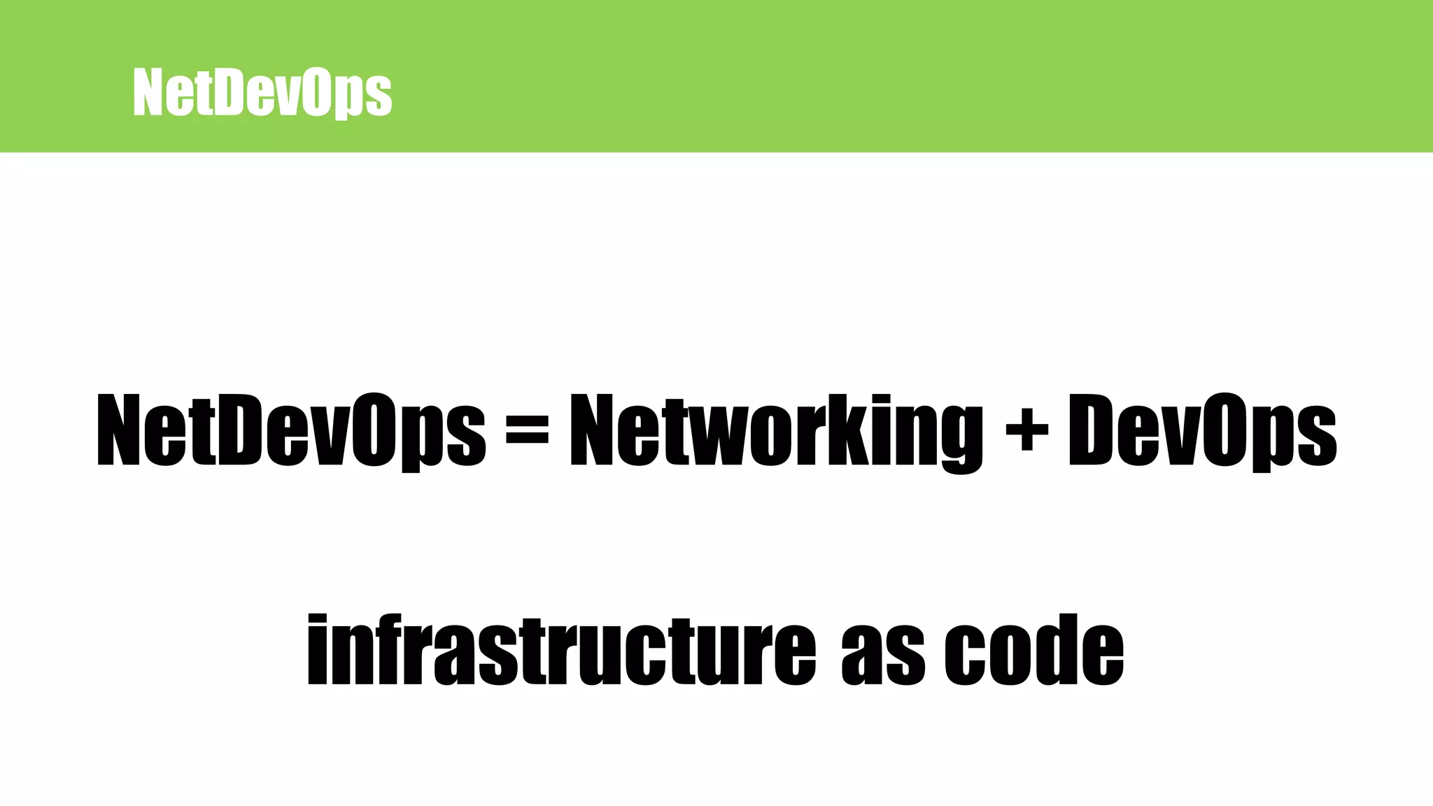 NetDevOps = Networking + DevOps
infrastructure as code
NetDevOps
 