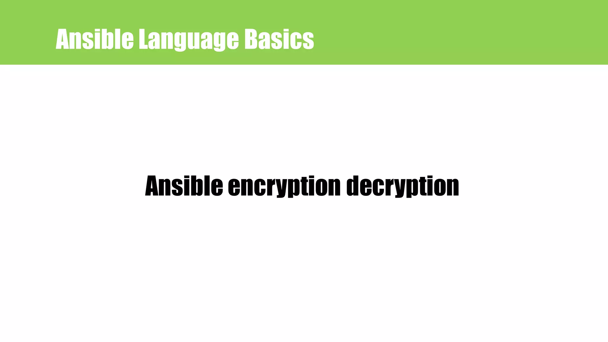 Ansible Language Basics
Ansible encryption decryption
 