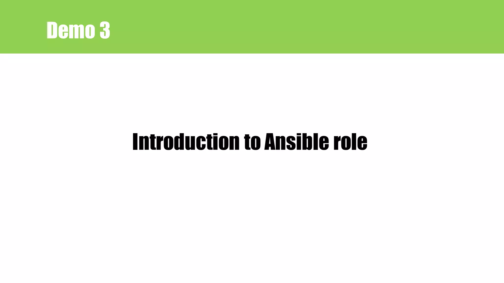 Demo 3
Introduction to Ansible role
 