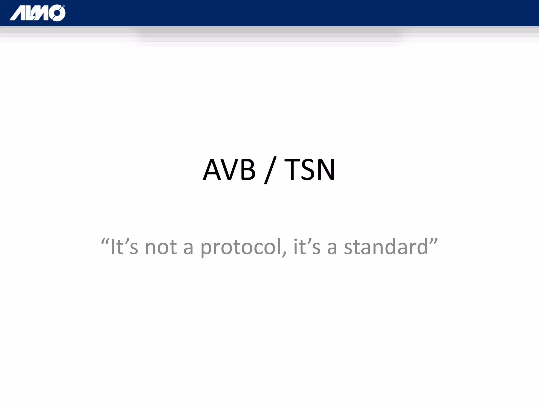 AVB / TSN
“It’s not a protocol, it’s a standard”
 