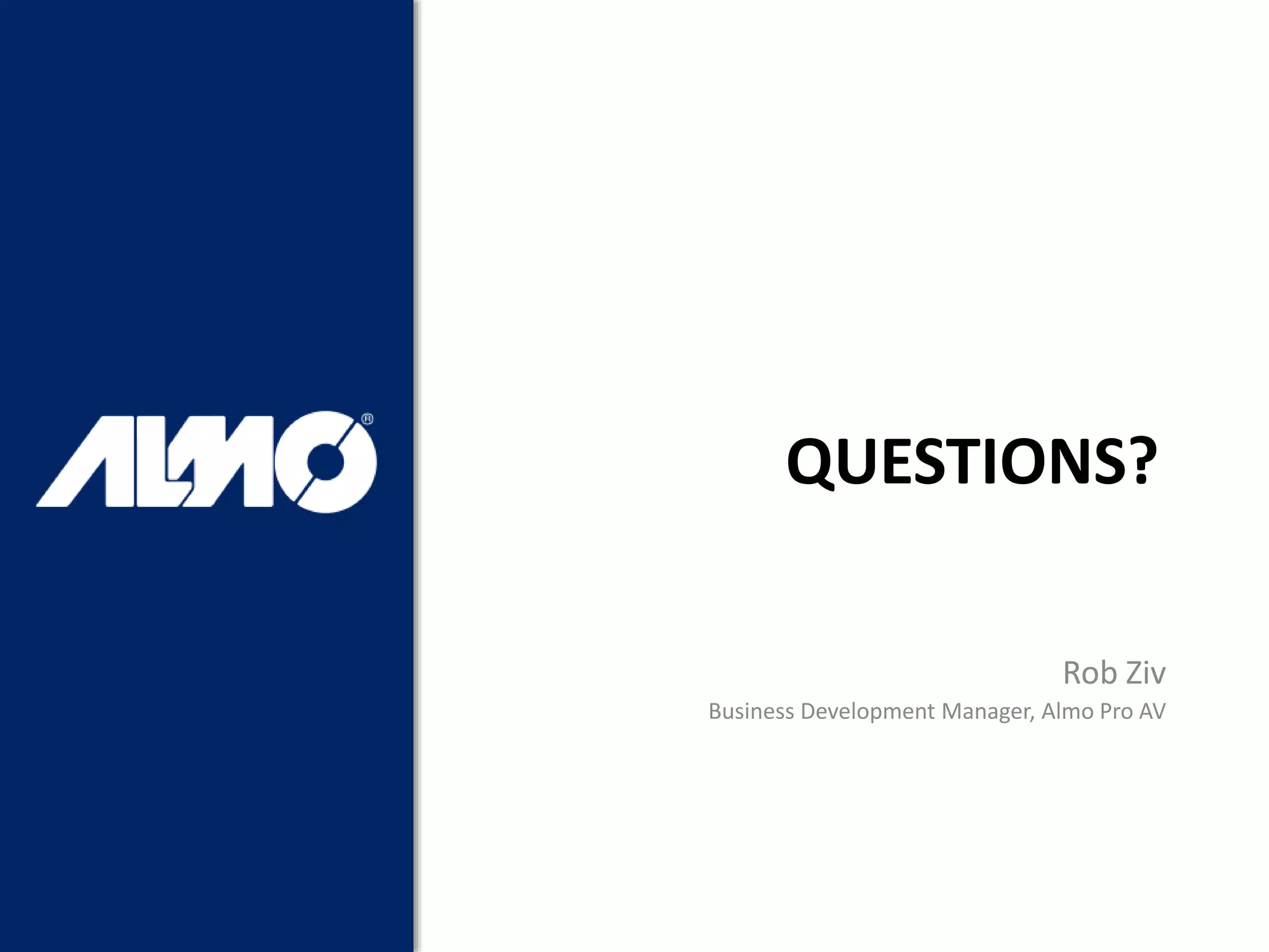 QUESTIONS?
Rob Ziv
Business Development Manager, Almo Pro AV
 