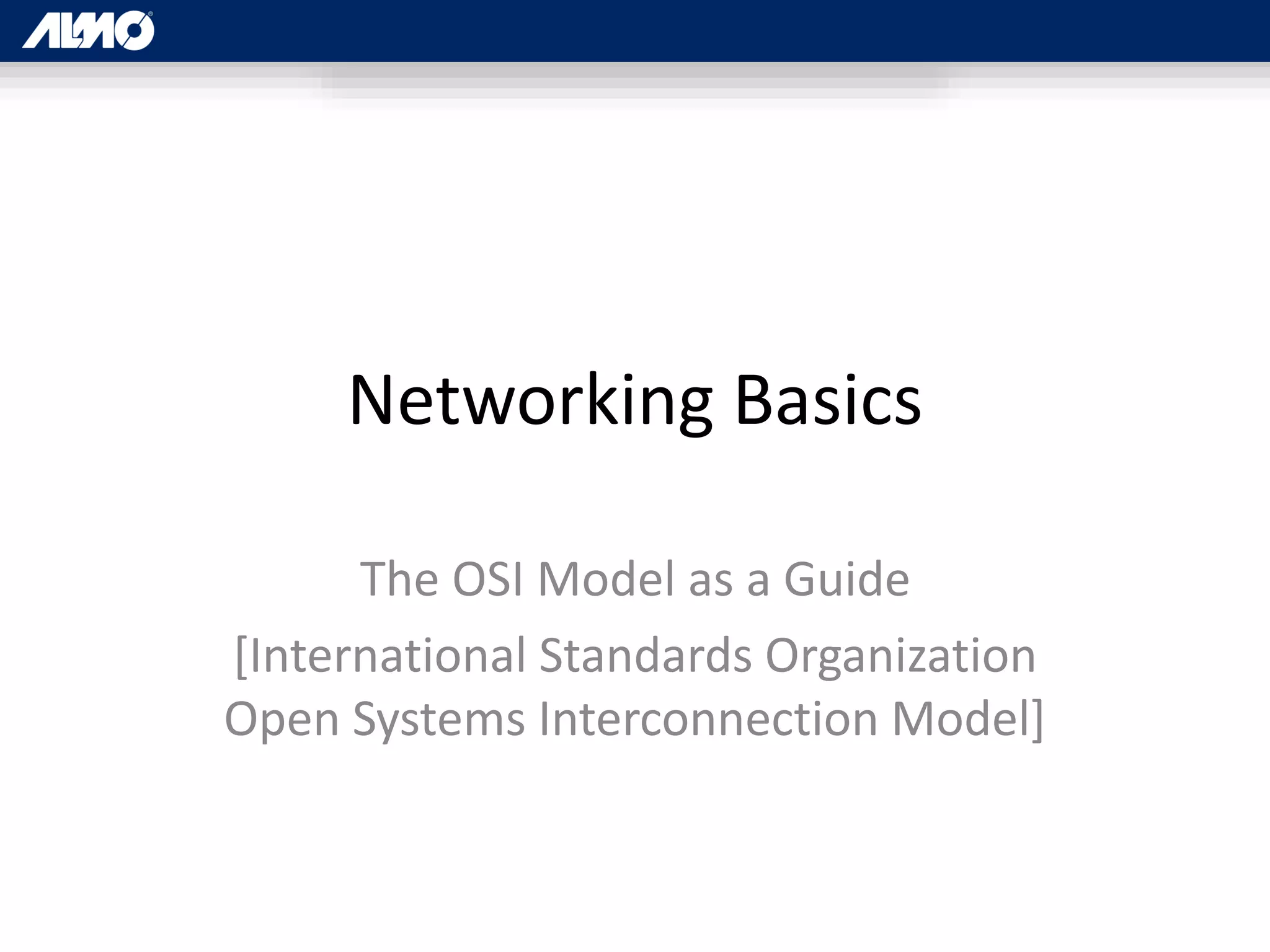 Networking Basics
The OSI Model as a Guide
[International Standards Organization
Open Systems Interconnection Model]
 