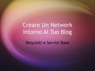 Creare Un Network Intorno Al Tuo Blog Requisiti e Servizi Base 