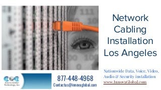 Network
Cabling
Installation
Los Angeles
Nationwide Data, Voice, Video,
Audio & Security installation
www.InnovaGlobal.com
877-448-4968
Contactus@innovaglobal.com
 