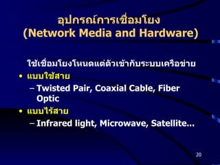 อุปกรณ์การเชื่อมโยง  (Network Media and Hardware) ใช้เชื่อมโยงโหนดแต่ตัวเข้ากับระบบเครือข่าย แบบใช้สาย Twisted Pair, Coaxial Cable, Fiber Optic แบบไร้สาย Infrared light, Microwave, Satellite...  