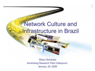 Network Culture and Infrastructure in Brazil Gilson Schwartz Annenberg Research Park Colloquium  January, 20, 2009 