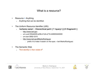 What is a resource?

•   Resource = Anything.
     o   Anything that can be identified.

•   The Uniform Resource Identifi...