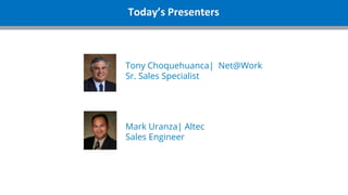 Today’s Presenters
Tony Choquehuanca| Net@Work
Sr. Sales Specialist
Mark Uranza| Altec
Sales Engineer
 