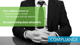 Give auditors access to:
• Documents for review
• Sophisticated activity reports
No more hunting down documents.
COMPLIANCE
 