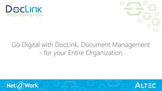 Taking Everything Digital
Go Digital with DocLink, Document Management
- for your Entire Organization
 
