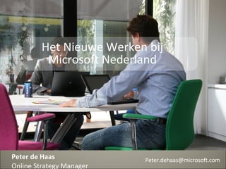 Peter de Haas Online Strategy Manager Het Nieuwe Werken bij Microsoft Nederland [email_address] 