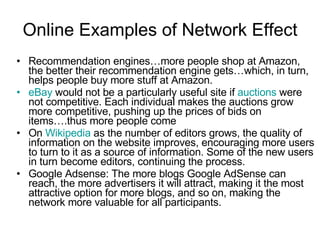 Online Examples of Network Effect <ul><li>Recommendation engines…more people shop at Amazon, the better their recommendati...