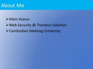 ØMam	Koeun	
ØWeb	Security	@	Trendsec	Solution
ØCambodian	Mekong	University
About	Me
 