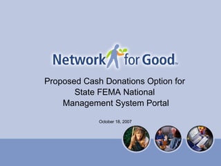 Proposed Cash Donations Option for  State FEMA National  Management System Portal October 18, 2007   