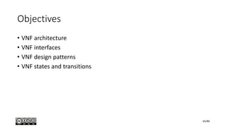 Objectives
• VNF architecture
• VNF interfaces
• VNF design patterns
• VNF states and transitions
65/80
 