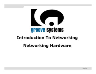 Introduction To Networking

  Networking Hardware




                             Slide 1
 