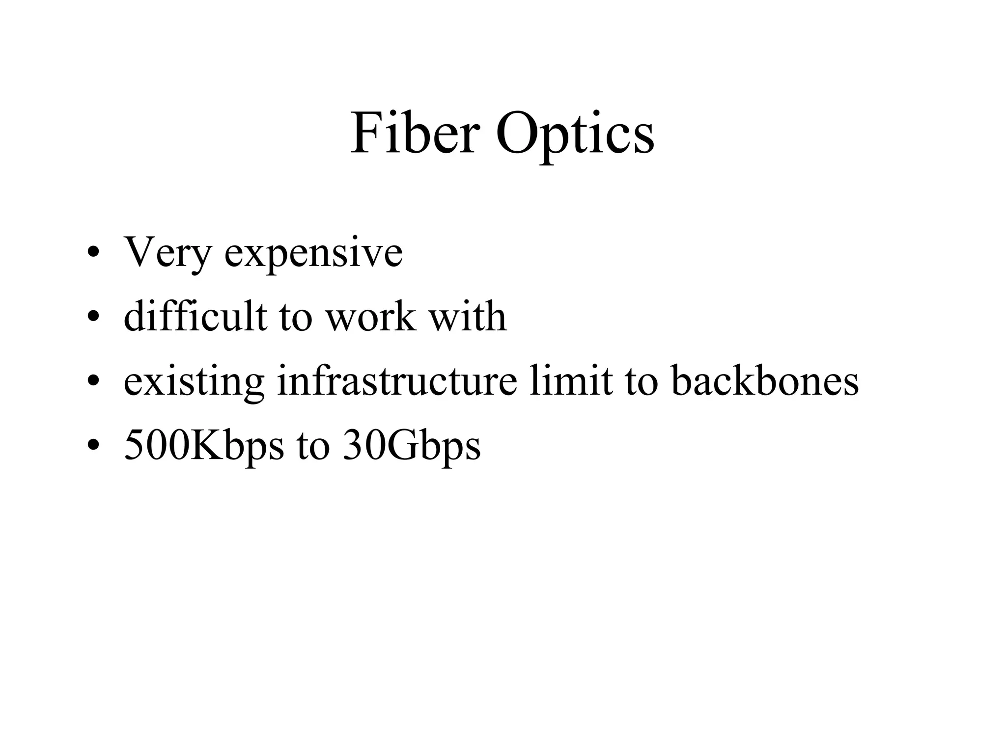 Fiber Optics
• Very expensive
• difficult to work with
• existing infrastructure limit to backbones
• 500Kbps to 30Gbps
 