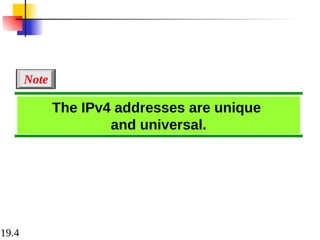 19.4
The IPv4 addresses are unique
and universal.
Note
 