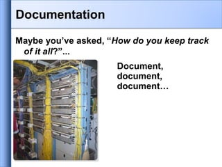 Maybe you’ve asked, “How do you keep track
of it all?”...
Document,
document,
document…
Documentation
 