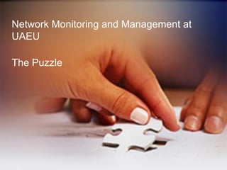 Network Monitoring and Management at UAEU  The Puzzle 