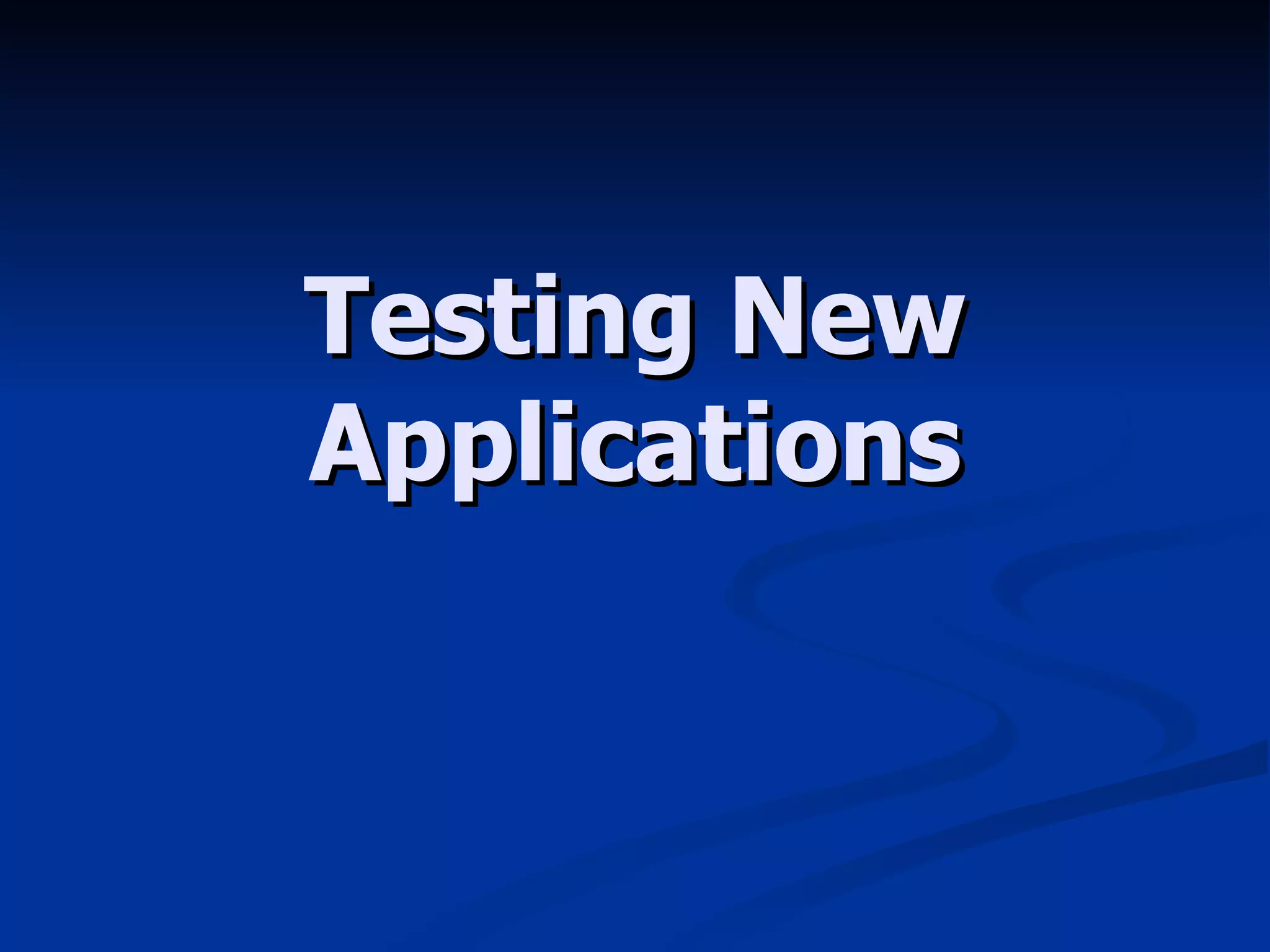 Testing New Applications 