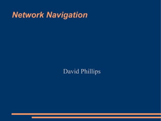 Network Navigation David Phillips 