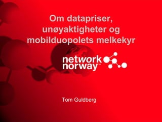 Om datapriser, unøyaktigheter og mobilduopolets melkekyr Tom Guldberg 