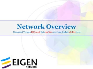 Network Overview
Document Version EIC-v01.6 Date 23/Nov/2010 Last Update 16/Dec/2010
 