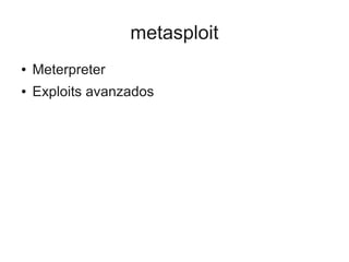 metasploit
●   Meterpreter
●   Exploits avanzados
 