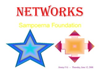 Networks Jimmy F G  -  Thursday, June 12, 2008 Sampoerna Foundation 