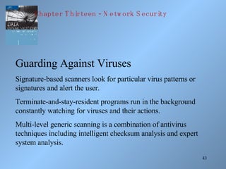 Guarding Against Viruses Signature-based scanners look for particular virus patterns or signatures and alert the user. Ter...