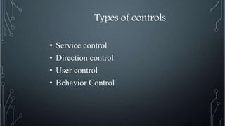 Types of controls
• Service control
• Direction control
• User control
• Behavior Control
 