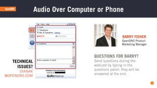 2
Audio Over Computer or Phone
TECHNICAL
ISSUES?
Email: DIANAK
@OPENDNS.COM
QUESTIONS FOR BARRY?
Send questions during the
webcast by typing in the
questions panel; they will be
answered at the end.
Your Speaker:
BARRY FISHER
OpenDNS Product
Marketing Manager
 