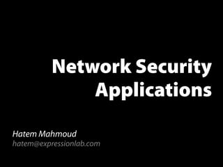 Network Security
              Applications

Hatem Mahmoud
hatem@expressionlab.com
 