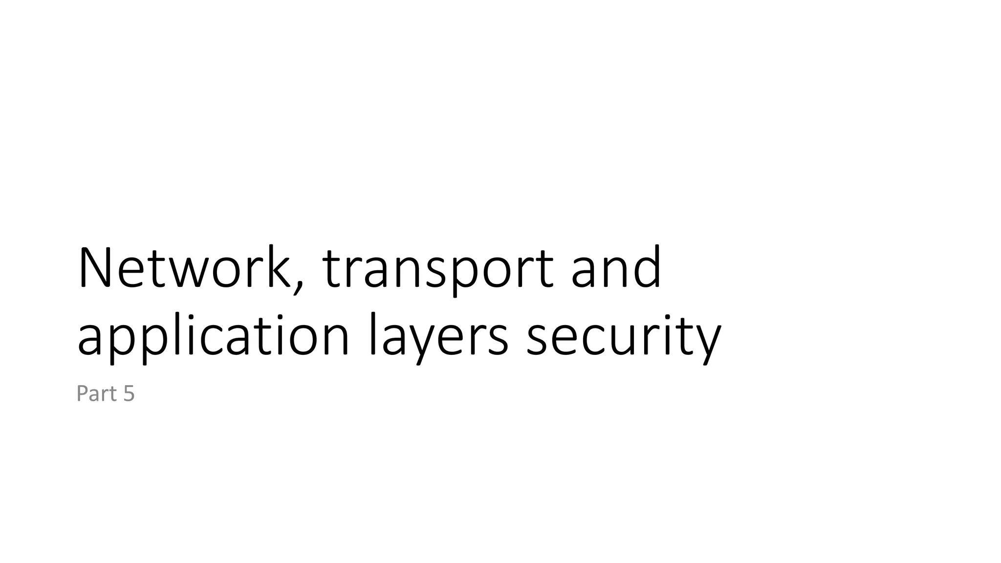 Network, transport and
application layers security
Part 5
 