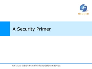Full-service Software Product Development Life Cycle Services
A Security Primer
 