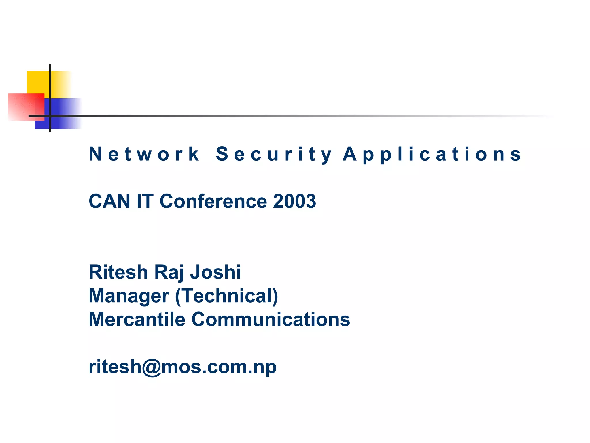 N e t w o r k  S e c u r i t y  A p p l i c a t i o n s CAN IT Conference 2003 Ritesh Raj Joshi Manager (Technical) Mercantile Communications [email_address] 