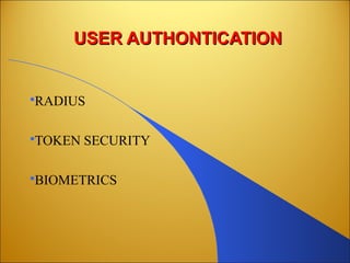 USER AUTHONTICATIONUSER AUTHONTICATION
RADIUS
TOKEN SECURITY
BIOMETRICS
 