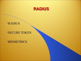 RADIUSRADIUS
RADIUS
SECURE TOKEN
BIOMETRICS
 