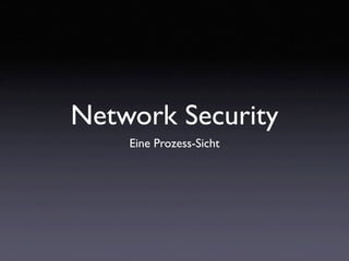 Network Security
    Eine Prozess-Sicht