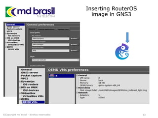 Inserting RouterOS
image in GNS3
©Copyright md brasil - direitos reservados 53
 