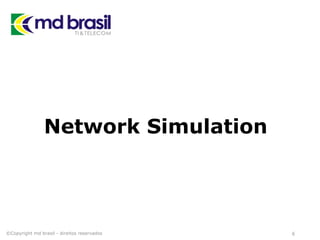 Network Simulation
©Copyright md brasil - direitos reservados 6
 