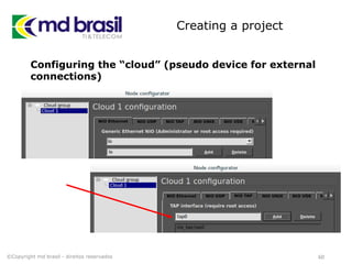 Creating a project
60©Copyright md brasil - direitos reservados
Configuring the “cloud” (pseudo device for external
connections)
 