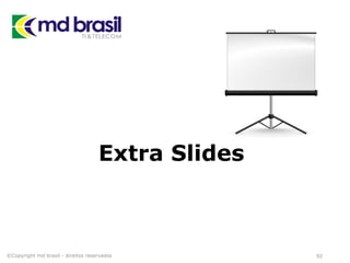 Extra Slides
©Copyright md brasil - direitos reservados 92
 