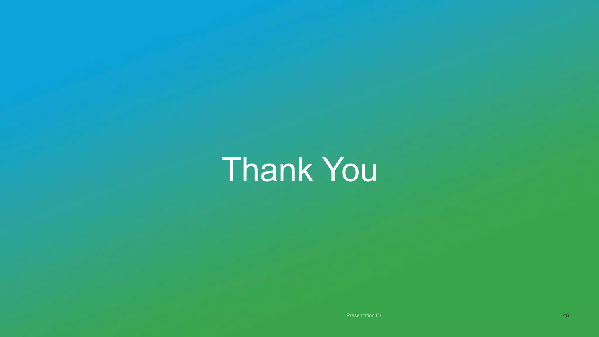 Presentation ID
Thank You
46
 