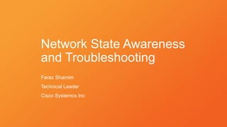 Network State Awareness
and Troubleshooting
Faraz Shamim
Technical Leader
Cisco Systemcs Inc
 