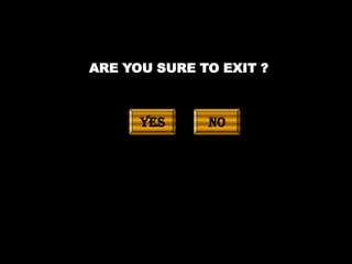 ARE YOU SURE TO EXIT ?



      YES     NO
 